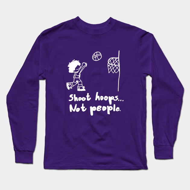 Shoot Hoops Not People Long Sleeve T-Shirt by asrhafcoline